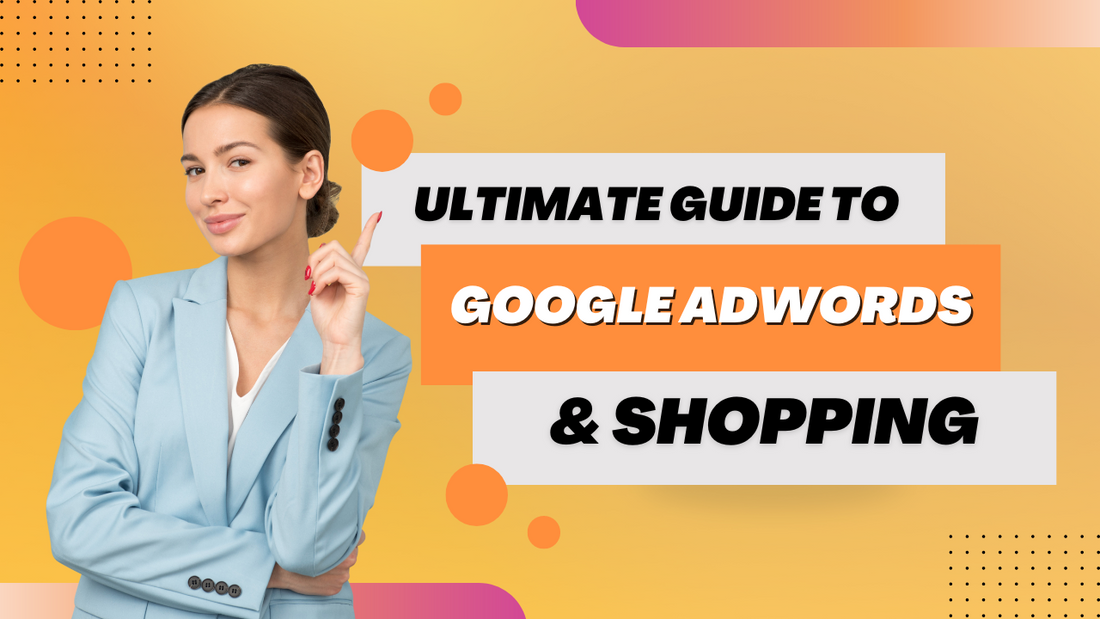 Unlocking the Power of Google Shopping and AdWords: A Comprehensive Guide
