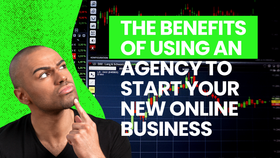 The Benefits of Using an Agency to Start Your New Online Business